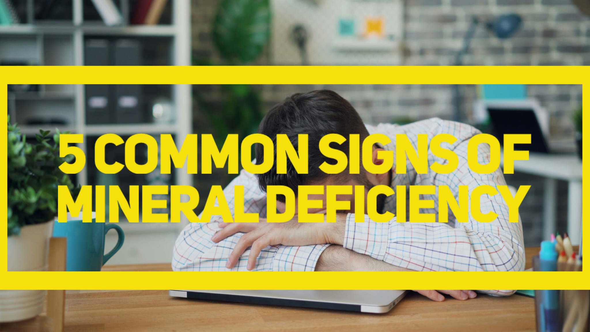 5 Common Signs of Mineral Deficiency