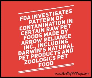 FDA Investigates Pattern of Contamination in Certain Raw Pet Foods Made by Arrow Reliance Inc., Including Darwin’s Natural Pet Products And ZooLogics Pet Food