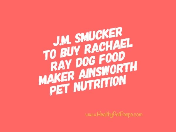J.M. Smucker To Buy Rachael Ray Dog Food Maker Ainsworth Pet Nutrition For About $1.9 Billion