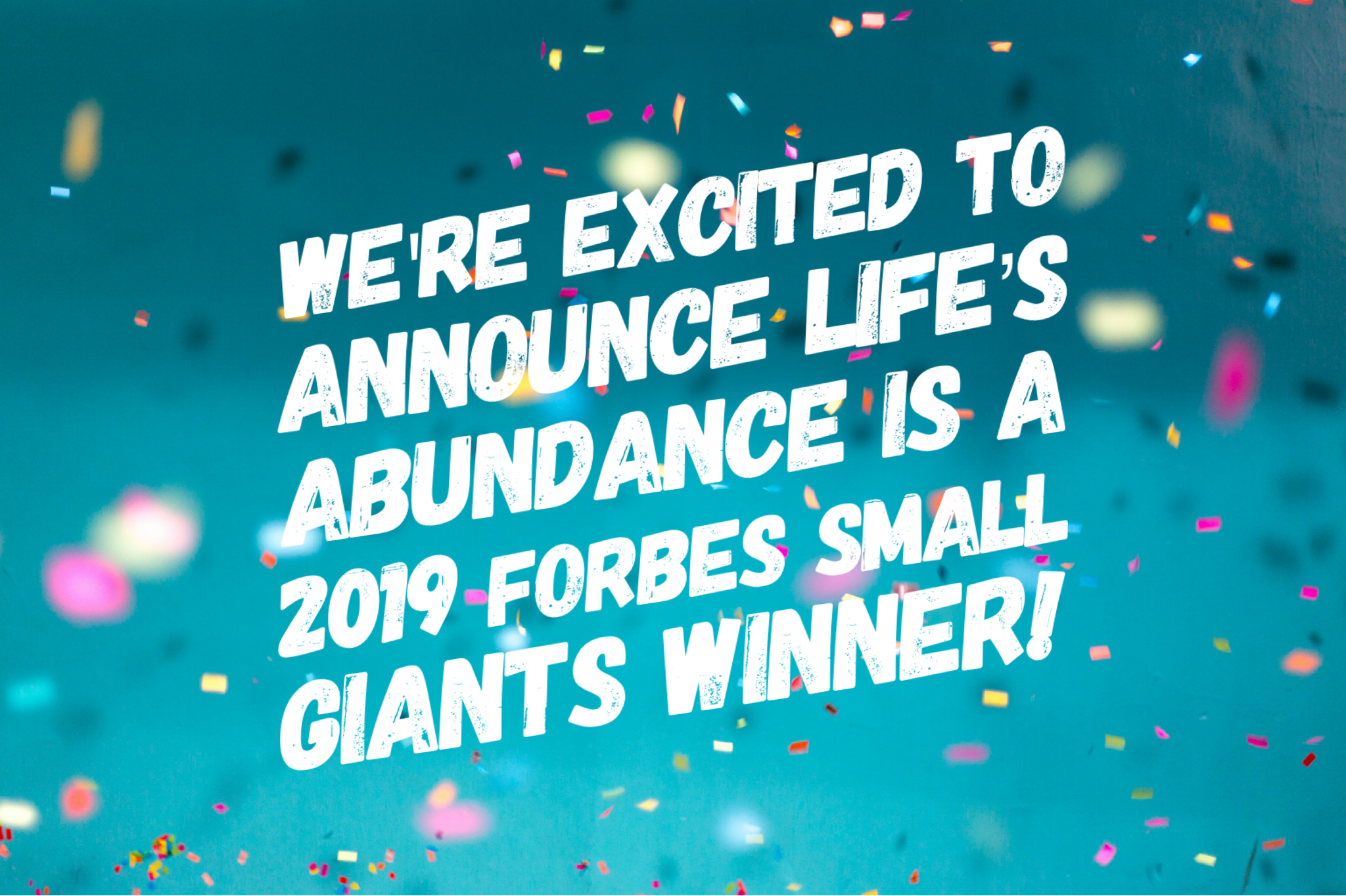 We’re Excited To Announce Life’s Abundance Is A 2019 Forbes Small Giants Winner!