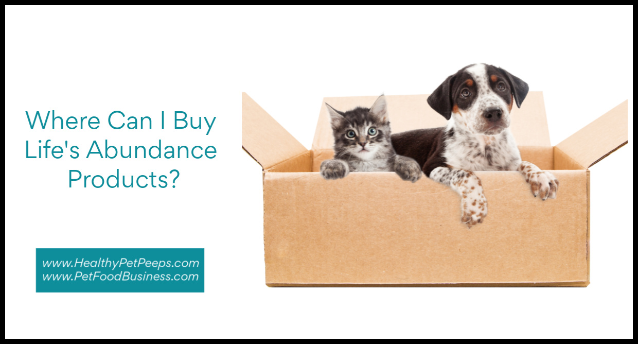 Where Can I Buy Life’s Abundance Dog And Cat Food, Treats, Supplements, Pet Care Products, Nutritional Supplements And Skin Care Products?